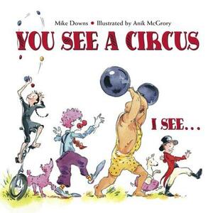 You See a Circus, I See... by Mike Downs