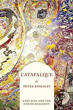 Catafalque: Carl Jung and the End of Humanity by Peter Kingsley