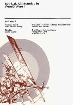 The Final Report and A Tactical History: The U.S. Air Service in World War I by U. S. Air Force, Office of Air Force History