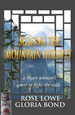 Scaling the Mountain Heights: A Brave Woman's Quest to Fight the Odds by Rose Lowe, Gloria Bond