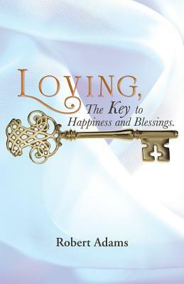 Loving, the Key to Happiness and Blessings. by Robert Adams