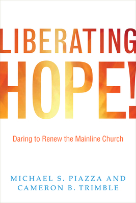 Liberating Hope!:: Daring to Renew the Mainline Church by Cameron Trimble, Michael Piazza