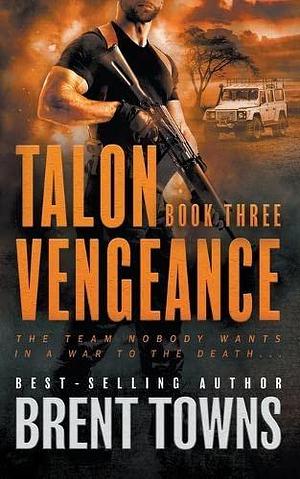 Talon Vengeance: An Action Adventure Series by Brent Towns, Brent Towns