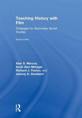 Teaching History with Film: Strategies for Secondary Social Studies by Alan S. Marcus, Scott Alan Metzger, Richard J. Paxton