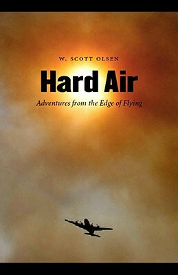 Hard Air: Adventures from the Edge of Flying by W. Scott Olsen