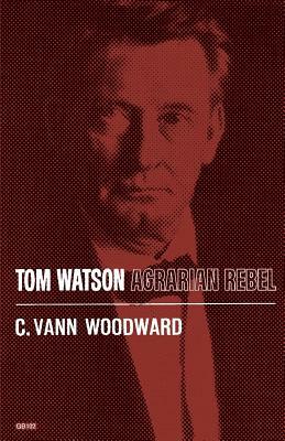 Tom Watson: Agrarian Rebel by C. Vann Woodward