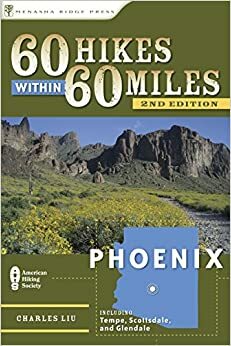 60 Hikes Within 60 Miles: Phoenix: Including Tempe, Scottsdale, and Glendale by Charles Liu