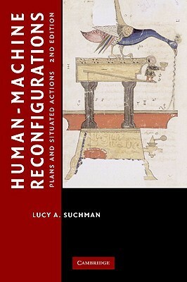 Human-Machine Reconfigurations: Plans and Situated Actions by Lucy A. Suchman