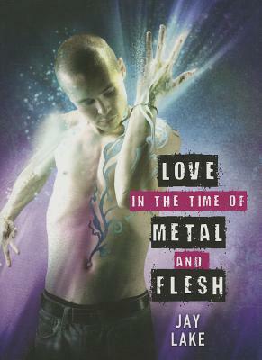 Love in the Time of Metal and Flesh by Jay Lake