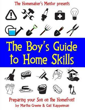 The Boy's Guide to Home Skills: Preparing Your Son on the Homefront by Martha Greene, Gail Kappenman