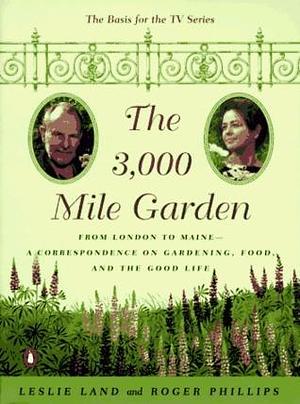 The 3,000 Mile Garden: An Exchange of Letters Between Two Eccentric Gourmet Gardeners by Leslie Land, Leslie Land, Roger Phillips