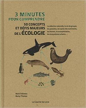 3 MINUTES POUR COMPRENDRE 50 CONCEPTS ET DEFIS MAJEURS DE L'ECOLOGIE by Becky Thomas, Mark Fellowes