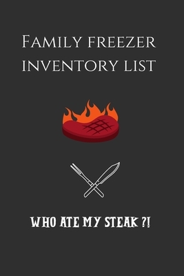 Who Ate my Steak !?: Family Freezer Inventory List: 100 pages to keep track of the refrigerator's items: Know what you have in your freezer by Am Notebooks