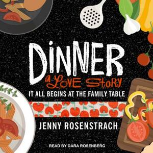 Dinner: A Love Story: It All Begins at the Family Table by Jenny Rosenstrach