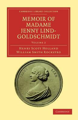 Memoir of Madame Jenny Lind-Goldschmidt - Volume 2 by Henry Scott Holland, William Smith Rockstro