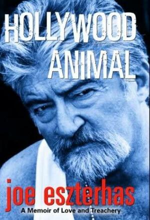 Hollywood Animal : A Memoir of Love and Treachery by Joe Eszterhas