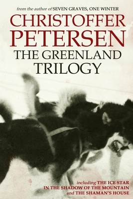 The Greenland Trilogy: Three Adrenaline-fueled Arctic Thrillers by Christoffer Petersen