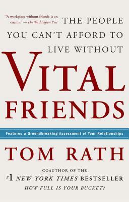 Vital Friends: The People You Can't Afford to Live Without by Tom Rath