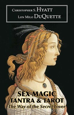 Sex Magic, Tantra & Tarot: The Way of the Secret Lover by Phil Hine, Christopher S. Hyatt, Lon Milo DuQuette, David Cherubim