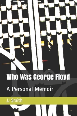 Who Was George Floyd?: A Personal Memoir by JJ Smith