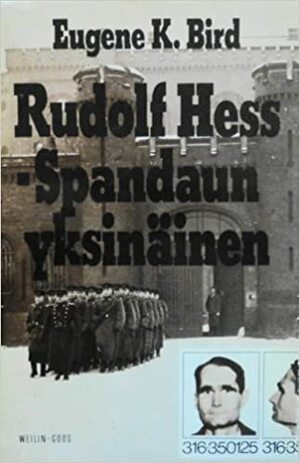 Rudolf Hess - Spandaun yksinäinen by Eugene K. Bird