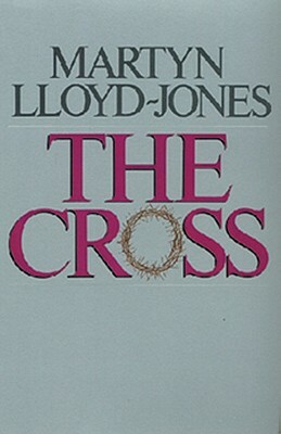 The Cross: God's Way of Salvation by Martyn Lloyd-Jones
