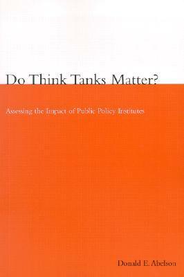 Do Think Tanks Matter?, First Edition: Assessing the Impact of Public Policy Institutes by Donald E. Abelson