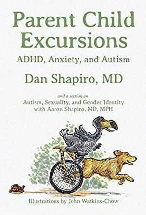 Parent Child Excursions: ADHD, Anxiety, and Autism by Aaron Shapiro, Dan Shapiro