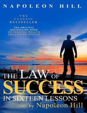 The Law of Success In Sixteen Lessons by Napoleon Hill by Napoleon Hill