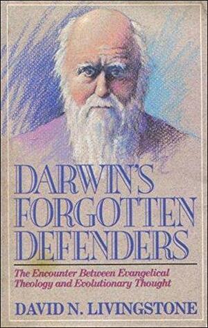 Darwin's Forgotten Defenders: The Encounter Between Evangelical Theology and Evolutionary Thought by David N. Livingstone