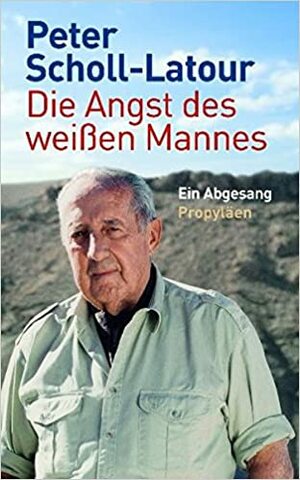 Die Angst des weissen Mannes by Peter Scholl-Latour