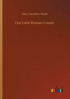 Our Little Russian Cousin by Mary Hazelton Wade