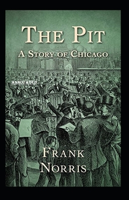 The Pit A Story of Chicago annotated by Frank Norris