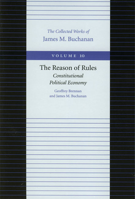 The Reason of Rules: Constitutional Political Economy by Geoffrey Brennan, James M. Buchanan