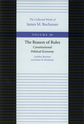 The Reason of Rules: Constitutional Political Economy by James M. Buchanan, Geoffrey Brennan