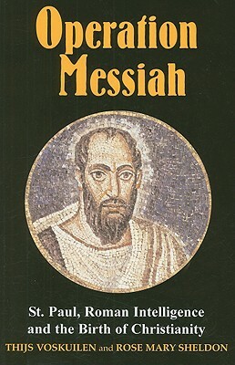 Operation Messiah: St Paul, Roman Intelligence and the Birth of Christianity by Rose Mary Sheldon, Thijs Voskuilen