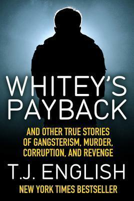 Whitey's Payback: And Other True Stories of Gangsterism, Murder, Corruption, and Revenge by T.J. English