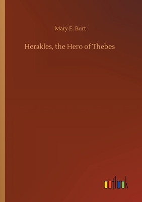 Herakles, the Hero of Thebes by Mary E. Burt