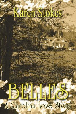 Belles: A Carolina Love Story by Karen Stokes