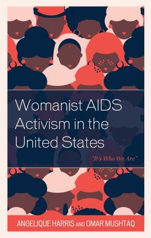 Womanist AIDS Activism in the United States: It's Who We Are by Omar Mushtaq, Angelique Harris