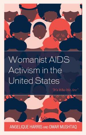 Womanist AIDS Activism in the United States: It\'s Who We Are by Angelique Harris, Omar Mushtaq