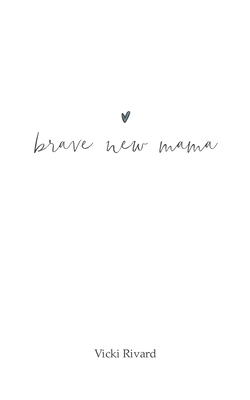 brave new mama by Vicki Rivard