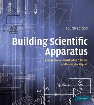 Building Scientific Apparatus by Christopher C. Davis, Michael A. Coplan, John H. Moore