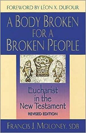 A Body Broken for a Broken People: Eucharist in the New Testament by Francis J. Moloney