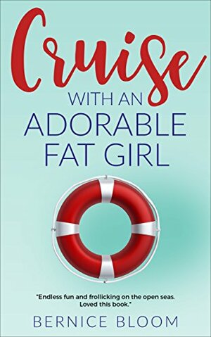 Cruise with an Adorable Fat Girl: Fun & frolicks on the open seas by Bernice Bloom