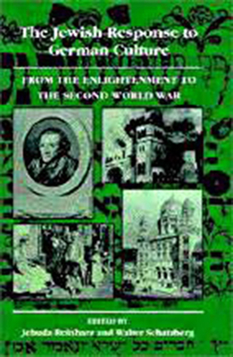 The Jewish Response to German Culture: From the Enlightenment to the Second World War by Jehuda Reinharz