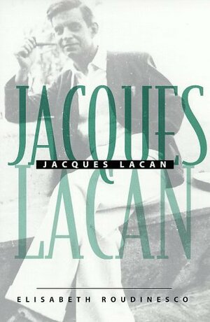 Jacques Lacan: An Outline of a Life and a History of a System of Thought by Élisabeth Roudinesco, Barbara Bray