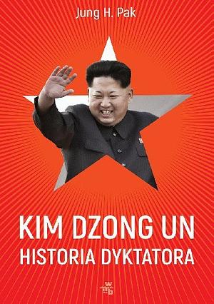 Kim Dzong Un. Historia dyktatora by Jung H. Pak