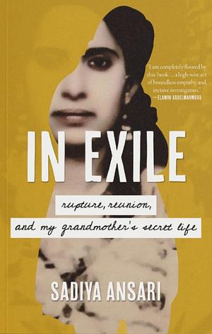 In Exile: Rupture, Reunion, and My Grandmother's Secret Life by Sadiya Ansari