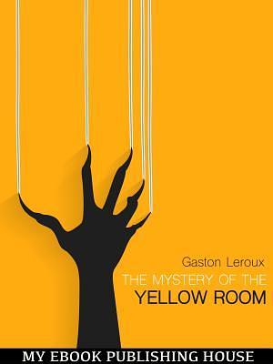 The Mystery of the Yellow Room: Extraordinary Adventures of Joseph Rouletabille, Reporter by Gaston Leroux